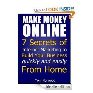 Make Money Online 7 Secrets of Internet Marketing to Build your Business quickly and easily From Home (Make Money From Home Book 1)   Kindle edition by Tom Norwood. Business & Money Kindle eBooks @ .