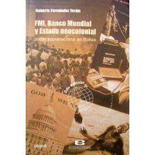 FMI, Banco Mundial Y Estado Neocolonial   Poder Supranacional En Bolivia Books