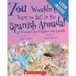 You Wouldn't Want to Sail in the Spanish Armada An Invasion You'd Rather Not Launch John Malam, David Salariya, David Antram 9780531149744 Books