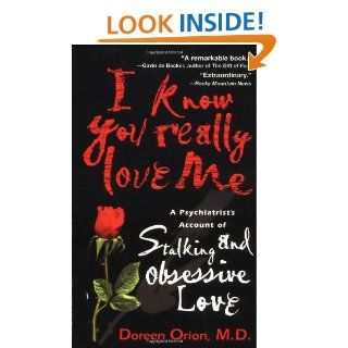 I Know You Really Love Me A Psychiatrist's Account of Stalking and Obsessive Love Doreen Orion 9780440225997 Books