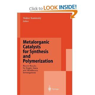Metalorganic Catalysts for Synthesis and Polymerization Recent Results by Ziegler Natta and Metallocene Investigations Walter Kaminsky 9783642642920 Books