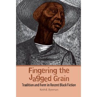 Fingering the Jagged Grain Tradition and Form in Recent Black Fiction Keith E. Byerman 9780820337760 Books