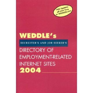 Weddle's 2004 Directory of Employment Related Internet Sites For Recruiters & Job Seekers (Weddle's Directory of Employment Related Internet Sites for Recruiters and Job Seekers) Peter Weddle 9781928734192 Books