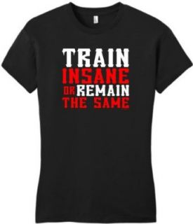 Train Insane or Remain the Same Juniors T Shirt Clothing