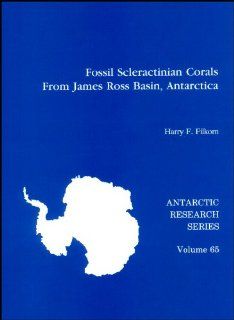 Fossil Scleractinian Corals from James Ross Basin, Antarctica (Antarctic Research Series) Harry F. Filkorn 9780875908496 Books