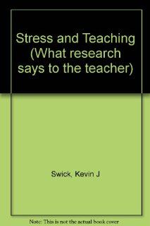 Stress and Teaching (What Research Says to the Teacher) Kevin J. Swick 9780810610811 Books