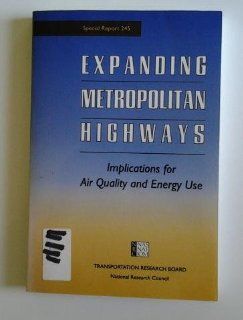 Expanding Metropolitan Highways Implications for Air Quality and Energy Use (Special Report (National Research Council (U S) Transportation Research Board)) Transportation Research Board National Research Council, Committee for Study of Impacts of Highwa