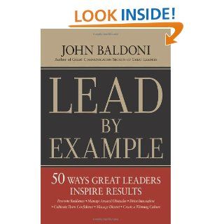 Lead by Example 50 Ways Great Leaders Inspire Results John Baldoni 9780814412947 Books