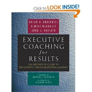 Executive Coaching for Results The Definitive Guide to Developing Organizational Leaders Brian O Underhill, Kimcee McAnally, John J Koriath, Richard J. Leider, Marshall Goldsmith 9781576754481 Books