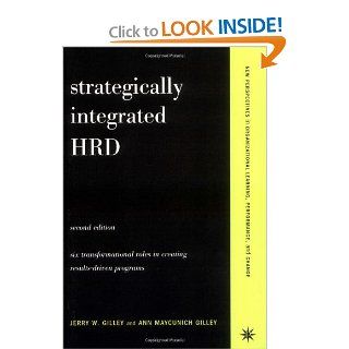 Strategically Integrated HRD A Six  Step Approach To Creating Results Driven Programs Performance (New Perspectives in Organizational Learning, Performance, an) Jerry W. Gilley, Ann Maycunich Gilley 9780738207629 Books