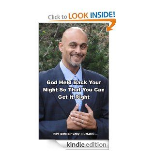 God Held Back Your Night So That You Can Get It Right   Kindle edition by Rev. Sinclair Grey III. Religion & Spirituality Kindle eBooks @ .
