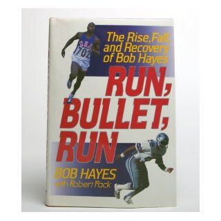 Run, Bullet, Run The Rise, Fall, and Recovery of Bob Hayes Bob Hayes, Robert Pack 9780060182007 Books