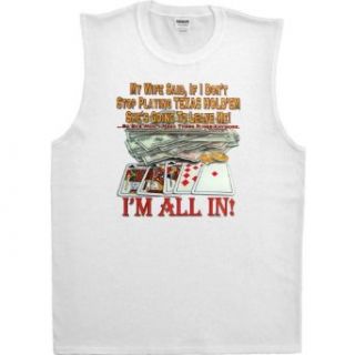 MENS SHOOTER (SLEEVELESS) T SHIRT  WHITE   SMALL   My WIfe Said If I Dont Stop Playing Texas Hold Em Shes Going To Leave Me   Im All In   Funny Poker Clothing