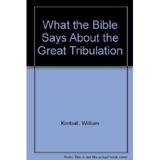 What the Bible Says About the Great Tribulation William Kimball 9780801054662 Books