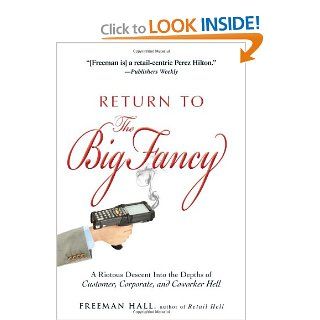 Return to the Big Fancy A Riotous Descent Into the Depths of Customer, Corporate, and Coworker Hell Freeman Hall 9781440536779 Books