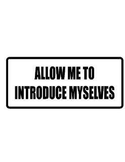 8" wide ALLOW ME TO INTRODUCE MYSELVES. Printed funny saying bumper sticker decal for any smooth surface such as windows bumpers laptops or any smooth surface. 