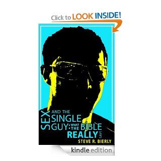 Sex And The Single Guy What The Bible REALLY Says   Kindle edition by Steve R. Bierly. Religion & Spirituality Kindle eBooks @ .
