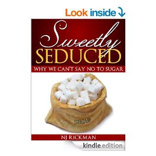 Sweetly Seduced Why We Can't Say No to Sugar (Weight Loss Questions and Answers Book 1)   Kindle edition by NJ Rickman. Professional & Technical Kindle eBooks @ .