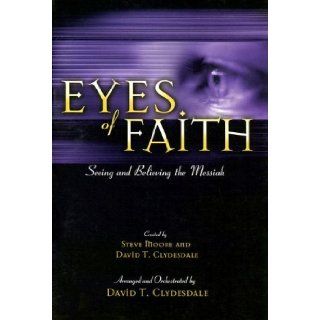 Eyes of Faith Seeing and Believing the Messiah Steve Moore, David T. Clydesdale 9785557708111 Books