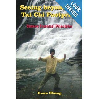 Seeing beyond the Tai Chi Footprint Sixteen Essential Principles Huan Zhang 9781420818314 Books