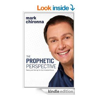 The Prophetic Perspective Seeing And Seizing Our God Intended Future eBook Mark Chironna Kindle Store
