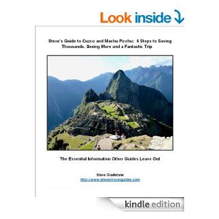 Steve's Guide to Cuzco and Machu Picchu  5 Steps to Saving Thousands, Seeing More and Enjoying a Fantastic Trip eBook Steve Gladstone Kindle Store
