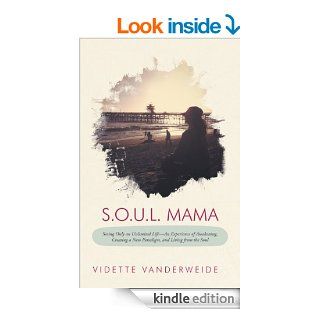 S.O.U.L. Mama Seeing Only an Unlimited Life An Experience of Awakening, Creating a New Paradigm, and Living from the Soul   Kindle edition by Vidette Vanderweide. Self Help Kindle eBooks @ .