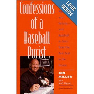 Confessions of a Baseball Purist What's Right  and Wrong  with Baseball, as Seen from the Best Seat in the House Jon Miller, Mark Hyman 9780801863165 Books