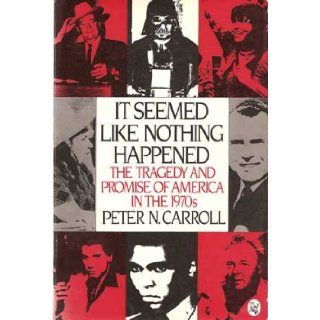 It Seemed Like Nothing Happened The Tragedy and Promise of America in the 1970s Peter N. Carroll 9780030710575 Books