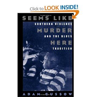 Seems Like Murder Here Southern Violence and the Blues Tradition Adam Gussow 9780226310985 Books