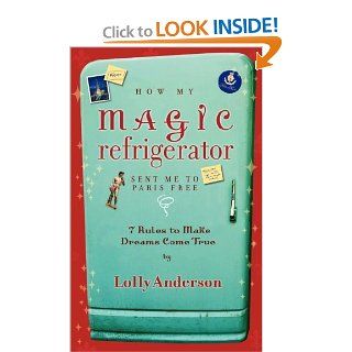 How My Magic Refrigerator Sent Me To Paris Free. 7 Rules To Make Dreams Come True. Lolly Anderson 9780939965397 Books