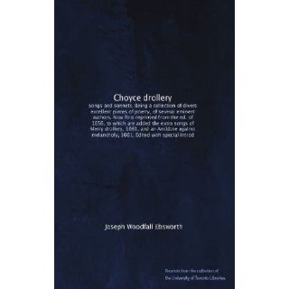 Choyce drollery songs and sonnets. Being a collection of divers excellent pieces of poetry, of several eminent authors. Now first reprinted from theand an Antidote against melancholy, 1661. Joseph Woodfall Ebsworth Books