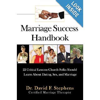 Marriage Success Handbook 22 Critical Lessons Church Folks Should Learn About Dating, Sex, and Marriage Dr. David Stephens 9780595677870 Books