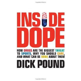 Inside Dope How Drugs Are the Biggest Threat to Sports, Why You Should Care, and What Can Be Done About Them (9780470837337) Richard W. Pound Books