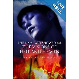 The Days God Showed Me the Visions of Hell and Heaven Lois Steadman 9781434903808 Books