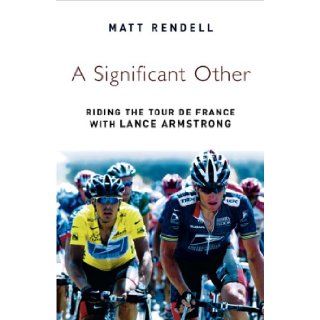 A Significant Other Riding the Centenary Tour de France with Lance Armstrong Matt Rendell 9780753818749 Books