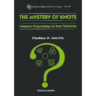 The Mystery of Knots Computer Programming for Knot Tabulation (Series on Knots and Everything, Volume 20) Charilaos Aneziris 9789810238780 Books