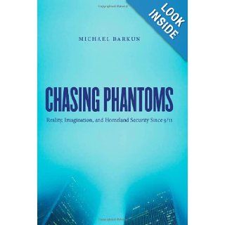 Chasing Phantoms Reality, Imagination, and Homeland Security Since 9/11 Michael Barkun 9780807834701 Books