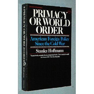 Primacy or World Order American Foreign Policy Since the Cold War Stanley Hoffman 9780070292079 Books
