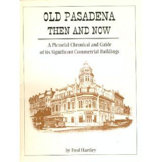 Old Pasadena then and now A pictorial chronical and guide of its significant commercial buildings Fred Hartley 9780965618700 Books