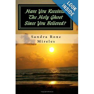 Have You Received The Holy Ghost Since You Believed? From A Layman's Point of View Sandra Rone Mireles 9781451526721 Books
