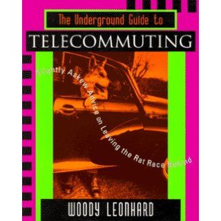 The Underground Guide to Telecommuting Slightly Askew Advice on Leaving the Rat Race Behind (Underground Guide Series) Woody Leonhard 9780201483437 Books