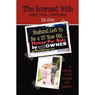 The Scorned Wife Slightly Bitter Never Broken. a Memoir of Love, Betrayal and Laughter Elle Zober 9781909192188 Books