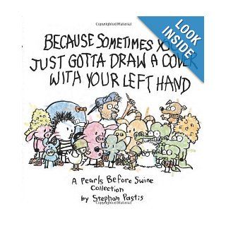 Because Sometimes You Just Gotta Draw a Cover with Your Left Hand A Pearls Before Swine Collection Stephan Pastis 9781449410230 Books