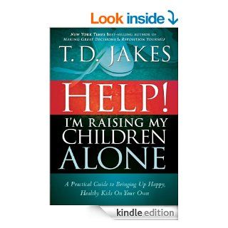 Help I'm Raising My Children Alone A Guide for Single Parents and Those Who Sometimes Feel They Are Single eBook T.D. Jakes Kindle Store