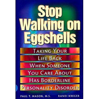 Stop Walking on Eggshells Taking Your Life Back When Someone You Care About Has Borderline Personality Disorder Paul Mason MS, Randi Kreger 9781572246904 Books