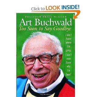 Too Soon to Say Goodbye Art Buchwald 9781400066278 Books