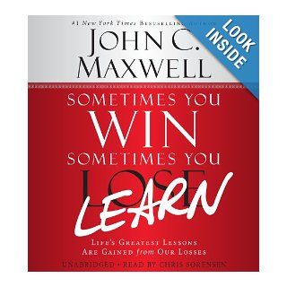 Sometimes You Win  Sometimes You Learn Life's Greatest Lessons Are Gained from Our Losses John C. Maxwell, Chris Sorensen, John Wooden 9781607885191 Books