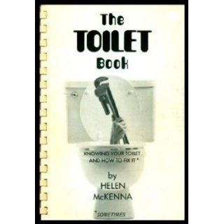 The toilet book Knowing your toilet and how to fix it, sometimes Helen McKenna 9780960083404 Books