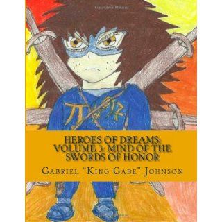 Heroes of Dreams Mind Of The Swords Of Honor Not everyone is an enemy, sometimes just misunderstood. (Volume 3) Gabriel King Gabe Johnson 9781470065614 Books